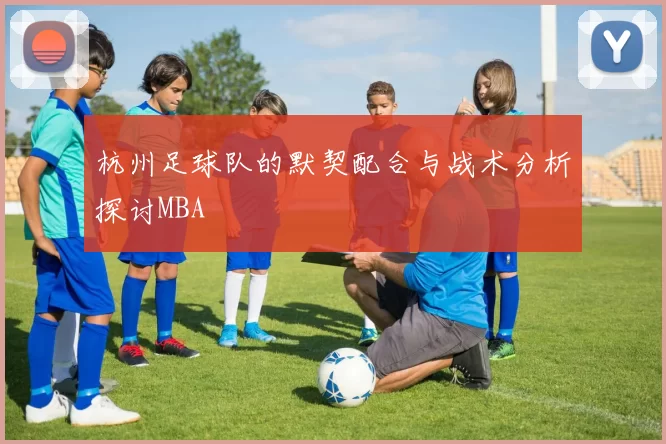 杭州足球队的默契配合与战术分析探讨MBA