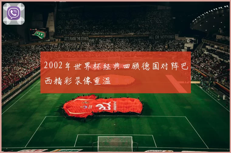 2002年世界杯经典回顾德国对阵巴西精彩录像重温
